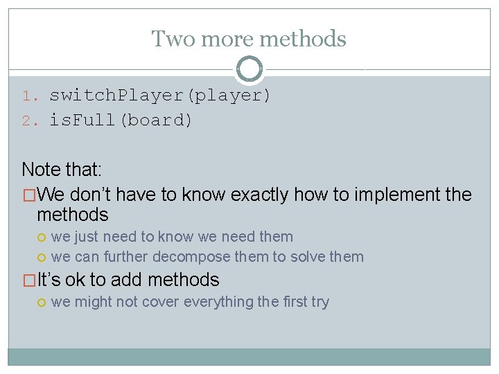 Two more methods 1. switch. Player(player) 2. is. Full(board) Note that: �We don’t have