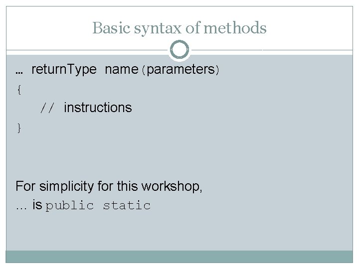 Basic syntax of methods … return. Type name(parameters) { // instructions } For simplicity