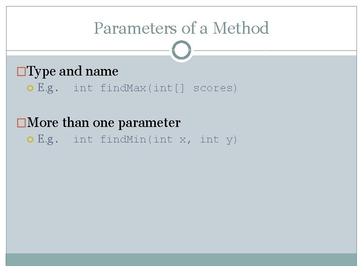 Parameters of a Method �Type and name E. g. int find. Max(int[] scores) �More