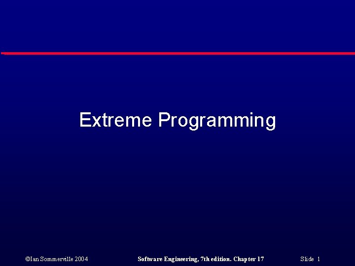 Extreme Programming Ian Sommerville 2004 Software Engineering 7