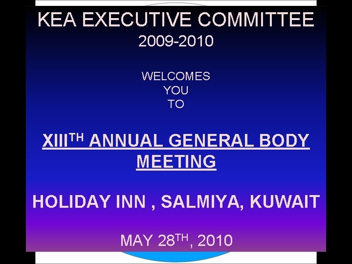 KEA EXECUTIVE COMMITTEE 2009 -2010 WELCOMES YOU TO XIIITH ANNUAL GENERAL BODY MEETING HOLIDAY