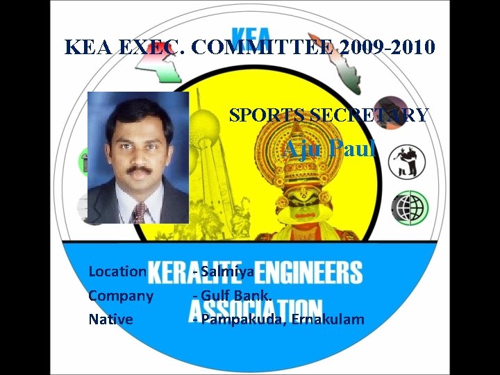 KEA EXEC. COMMITTEE 2009 -2010 SPORTS SECRETARY Aju Paul Location Company Native - Salmiya