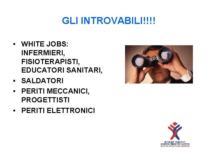 GLI INTROVABILI!!!! • WHITE JOBS: INFERMIERI, FISIOTERAPISTI, EDUCATORI SANITARI, • SALDATORI • PERITI MECCANICI,