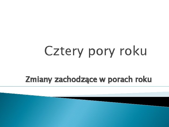 Cztery pory roku Zmiany zachodzące w porach roku 