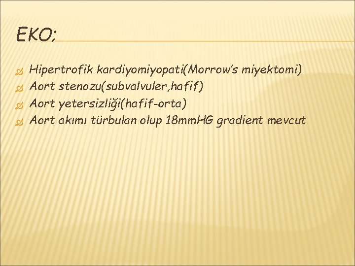 EKO; Hipertrofik kardiyomiyopati(Morrow’s miyektomi) Aort stenozu(subvalvuler, hafif) Aort yetersizliği(hafif-orta) Aort akımı türbulan olup 18