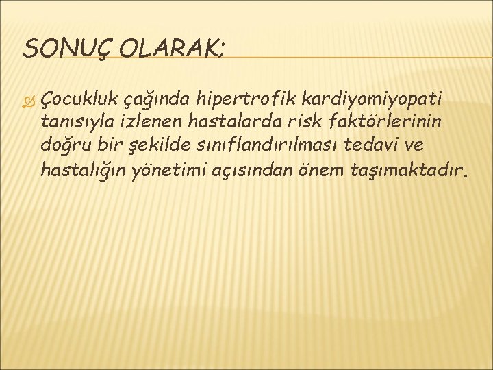 SONUÇ OLARAK; Çocukluk çağında hipertrofik kardiyomiyopati tanısıyla izlenen hastalarda risk faktörlerinin doğru bir şekilde