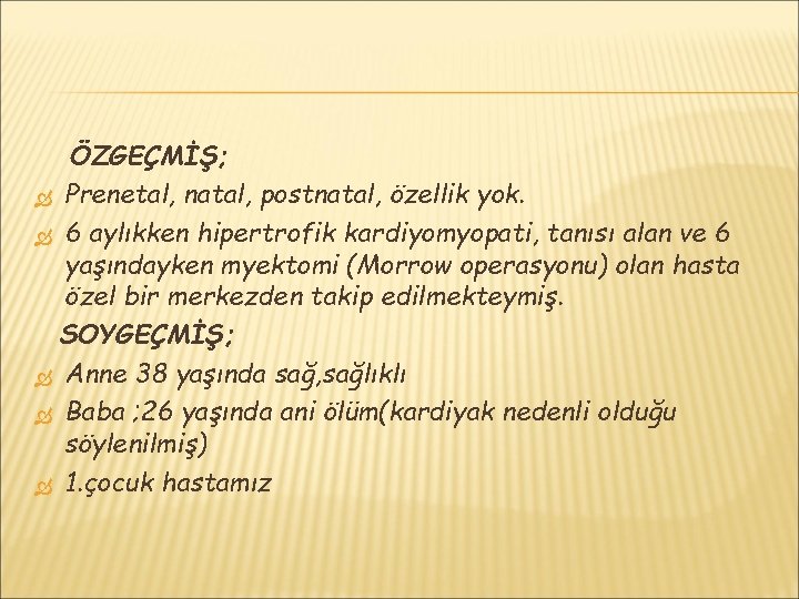 ÖZGEÇMİŞ; Prenetal, natal, postnatal, özellik yok. 6 aylıkken hipertrofik kardiyomyopati, tanısı alan ve 6