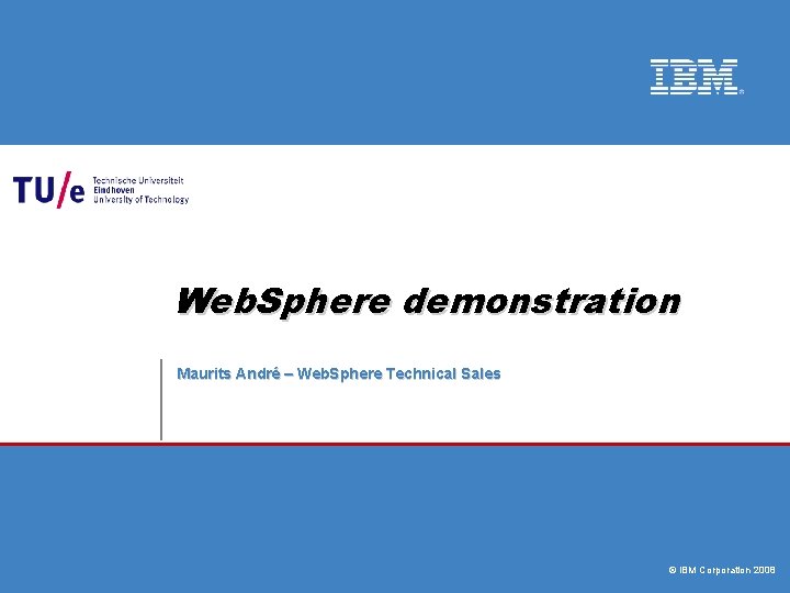 Web. Sphere demonstration Maurits André – Web. Sphere Technical Sales © IBM Corporation 2008