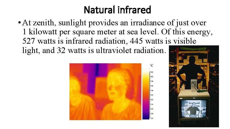 Natural infrared • At zenith, sunlight provides an irradiance of just over 1 kilowatt Natural infrared • At zenith, sunlight provides an irradiance of just over 1 kilowatt