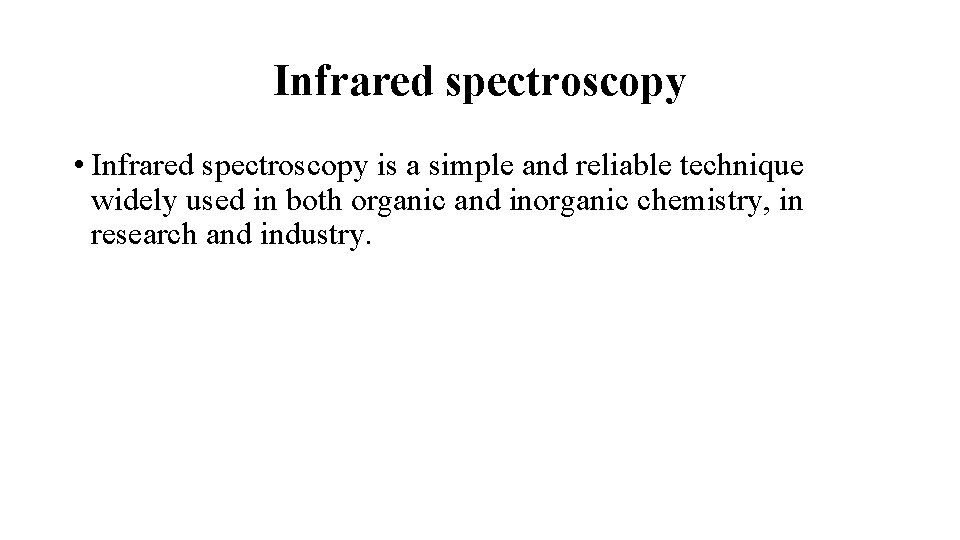 Infrared spectroscopy • Infrared spectroscopy is a simple and reliable technique widely used in Infrared spectroscopy • Infrared spectroscopy is a simple and reliable technique widely used in