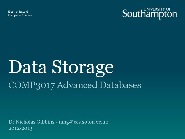 Data Storage COMP 3017 Advanced Databases Dr Nicholas Gibbins - nmg@ecs. soton. ac. uk
