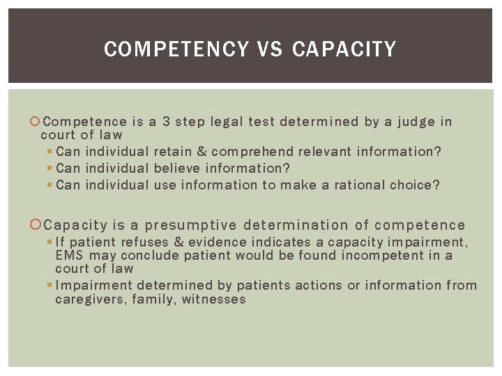 COMPETENCY VS CAPACITY Competence is a 3 step legal test determined by a judge