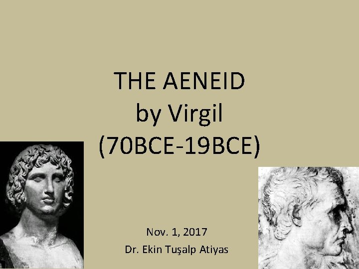 THE AENEID by Virgil (70 BCE-19 BCE) Nov. 1, 2017 Dr. Ekin Tuşalp Atiyas