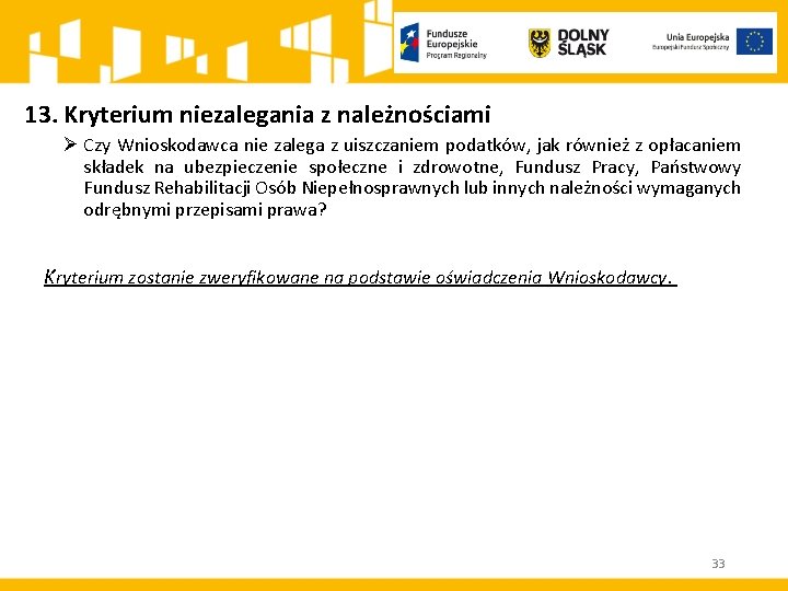 13. Kryterium niezalegania z należnościami Ø Czy Wnioskodawca nie zalega z uiszczaniem podatków, jak