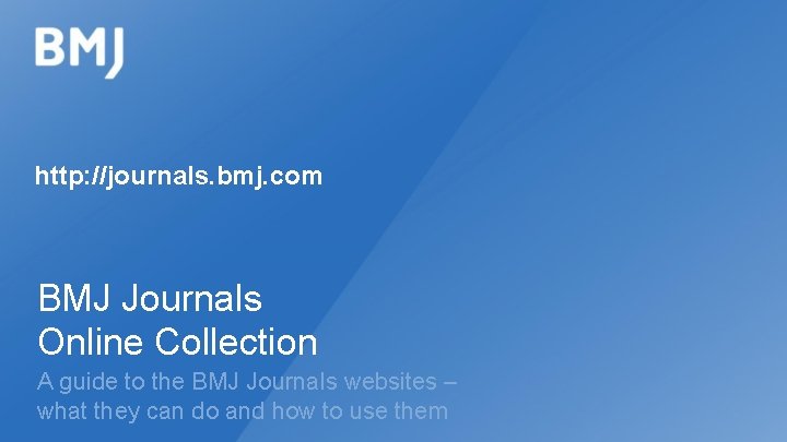 http: //journals. bmj. com BMJ Journals Online Collection A guide to the BMJ Journals