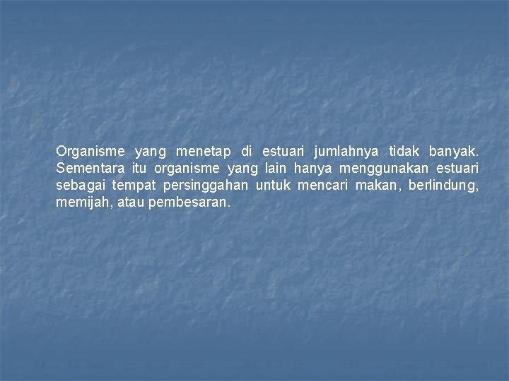 Organisme yang menetap di estuari jumlahnya tidak banyak. Sementara itu organisme yang lain hanya