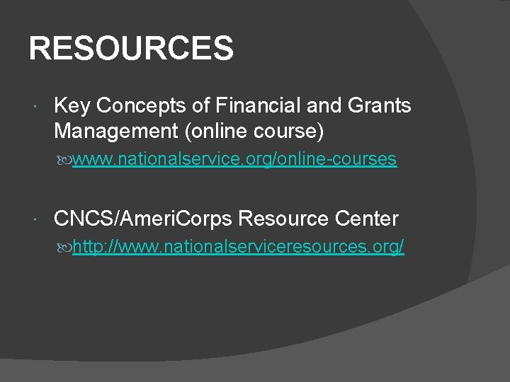 RESOURCES Key Concepts of Financial and Grants Management (online course) www. nationalservice. org/online-courses CNCS/Ameri.