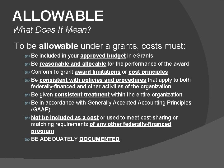 ALLOWABLE What Does It Mean? To be allowable under a grants, costs must: Be