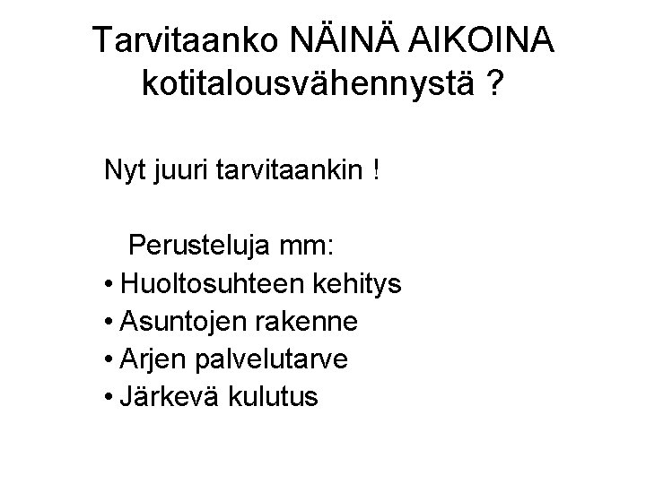 Tarvitaanko NÄINÄ AIKOINA kotitalousvähennystä ? Nyt juuri tarvitaankin ! Perusteluja mm: • Huoltosuhteen kehitys