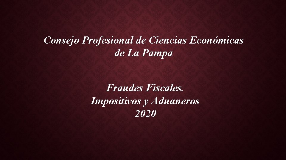 Consejo Profesional de Ciencias Económicas de La Pampa Fraudes Fiscales. Impositivos y Aduaneros 2020