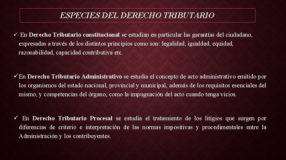 ESPECIES DEL DERECHO TRIBUTARIO ü En Derecho Tributario constitucional se estudian en particular las