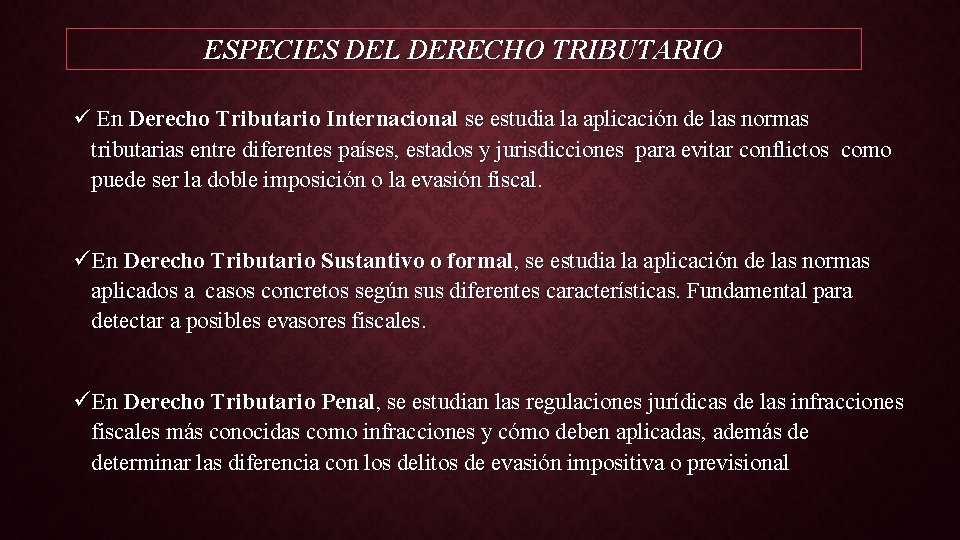 ESPECIES DEL DERECHO TRIBUTARIO ü En Derecho Tributario Internacional se estudia la aplicación de