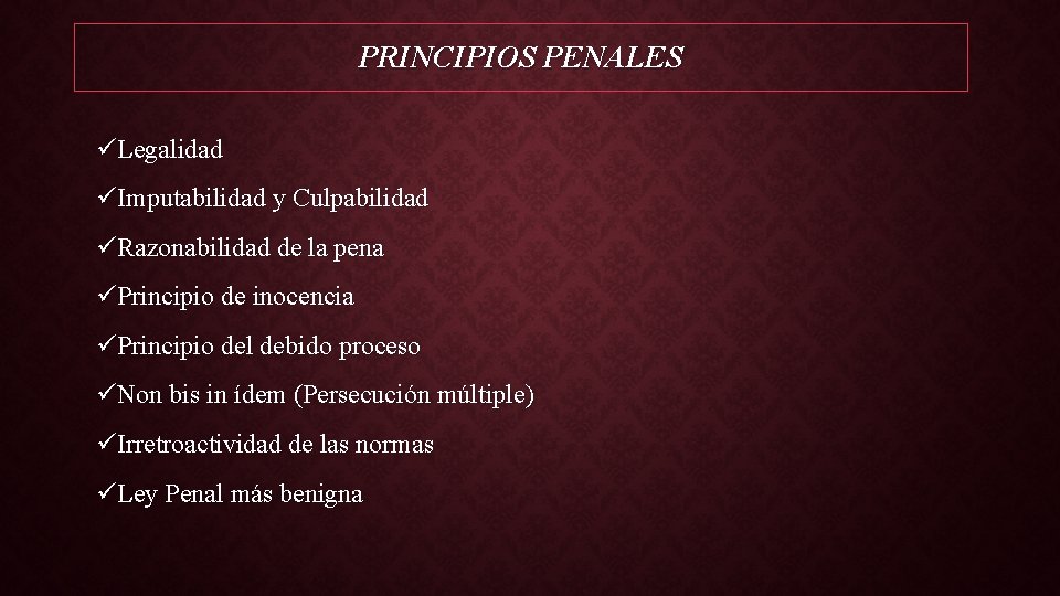 PRINCIPIOS PENALES üLegalidad üImputabilidad y Culpabilidad üRazonabilidad de la pena üPrincipio de inocencia üPrincipio