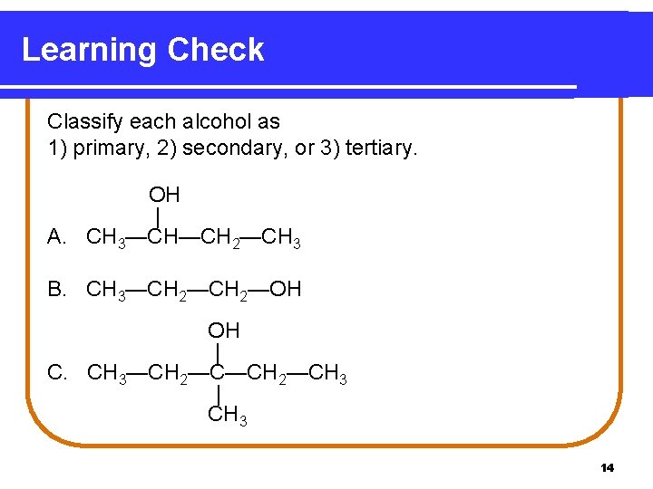 Learning Check Classify each alcohol as 1) primary, 2) secondary, or 3) tertiary. OH