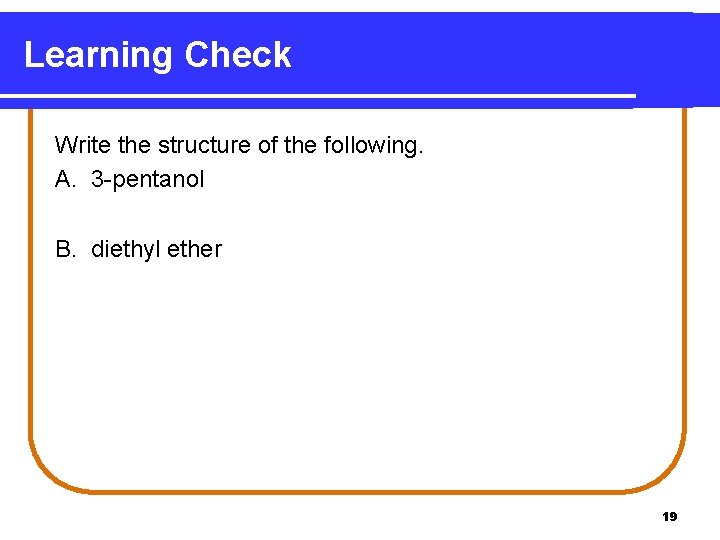 Learning Check Write the structure of the following. A. 3 -pentanol B. diethyl ether