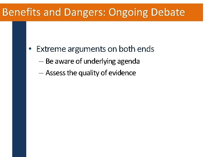 Benefits and Dangers: Ongoing Debate • Extreme arguments on both ends – Be aware