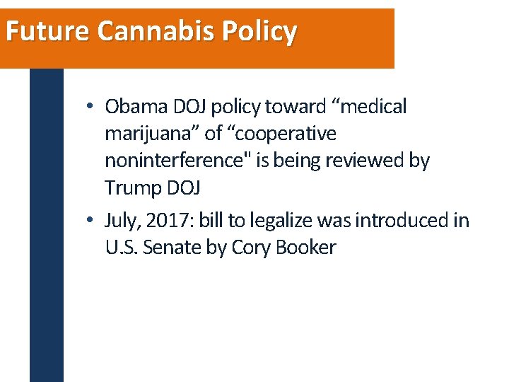 Future Cannabis Policy • Obama DOJ policy toward “medical marijuana” of “cooperative noninterference" is