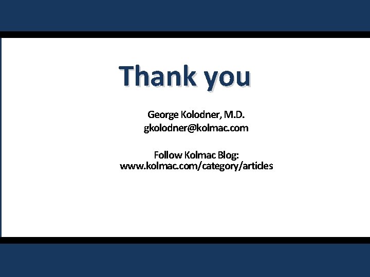 Thank you George Kolodner, M. D. gkolodner@kolmac. com Follow Kolmac Blog: www. kolmac. com/category/articles