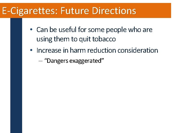 E-Cigarettes: Future Directions • Can be useful for some people who are using them