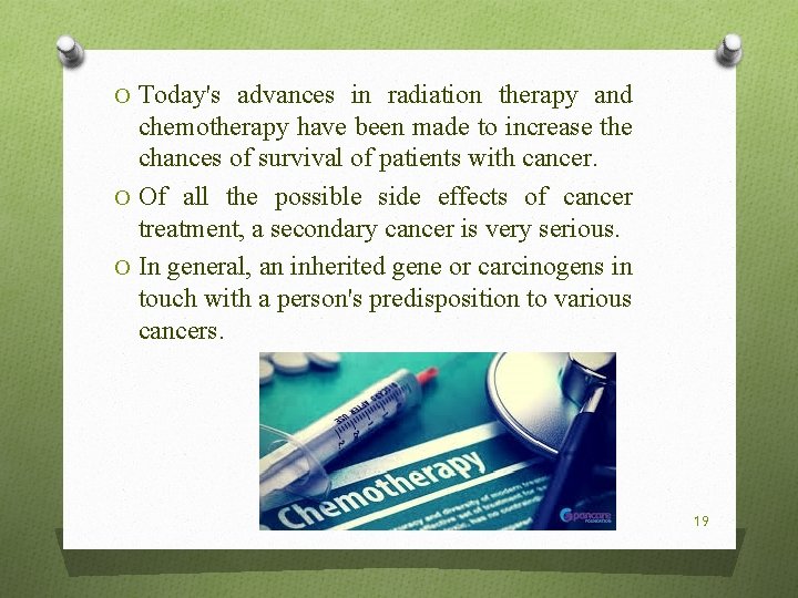 O Today's advances in radiation therapy and chemotherapy have been made to increase the