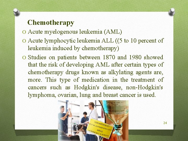 Chemotherapy O Acute myelogenous leukemia (AML) O Acute lymphocytic leukemia ALL ((5 to 10