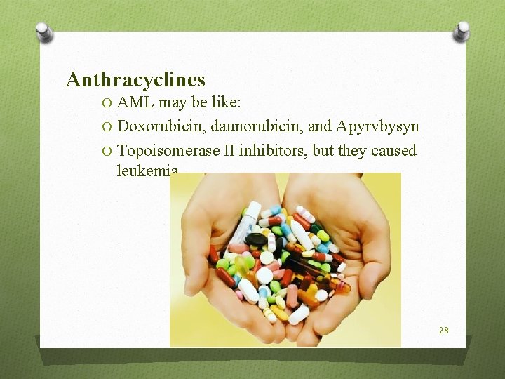 Anthracyclines O AML may be like: O Doxorubicin, daunorubicin, and Apyrvbysyn O Topoisomerase II