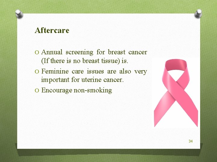 Aftercare O Annual screening for breast cancer (If there is no breast tissue) is.