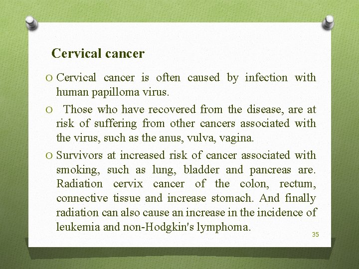 Cervical cancer O Cervical cancer is often caused by infection with human papilloma virus.