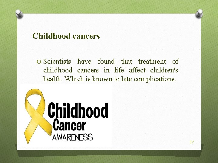 Childhood cancers O Scientists have found that treatment of childhood cancers in life affect