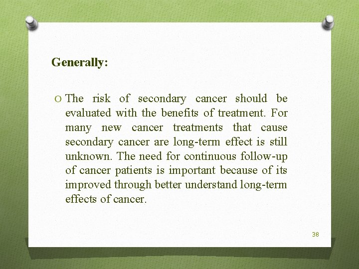 Generally: O The risk of secondary cancer should be evaluated with the benefits of