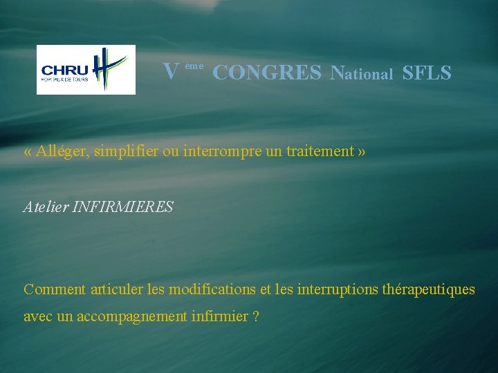 V ème CONGRES National SFLS « Alléger, simplifier ou interrompre un traitement » Atelier