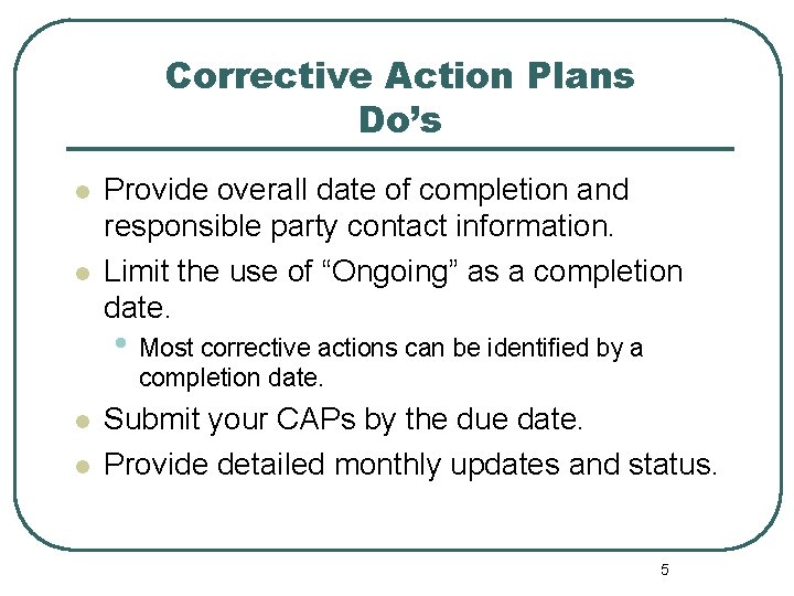 Corrective Action Plans Do’s l l Provide overall date of completion and responsible party