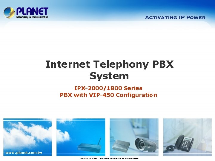 Internet Telephony PBX System IPX-2000/1800 Series PBX with VIP-450 Configuration www. planet. com. tw