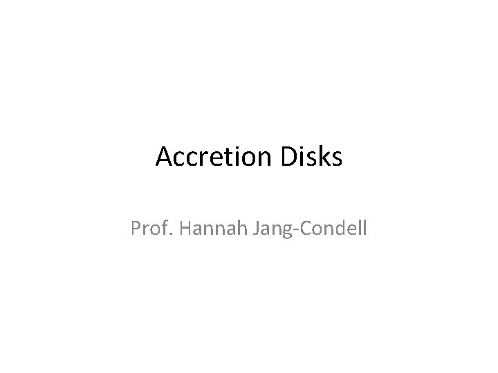 Accretion Disks Prof. Hannah Jang-Condell 