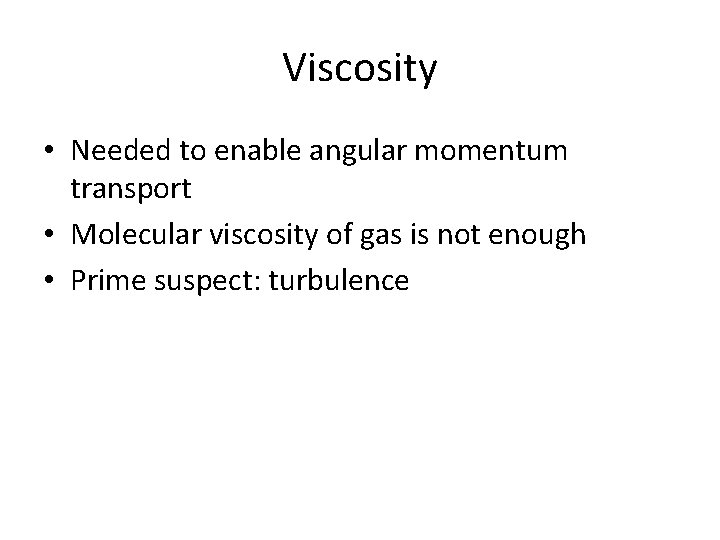 Viscosity • Needed to enable angular momentum transport • Molecular viscosity of gas is