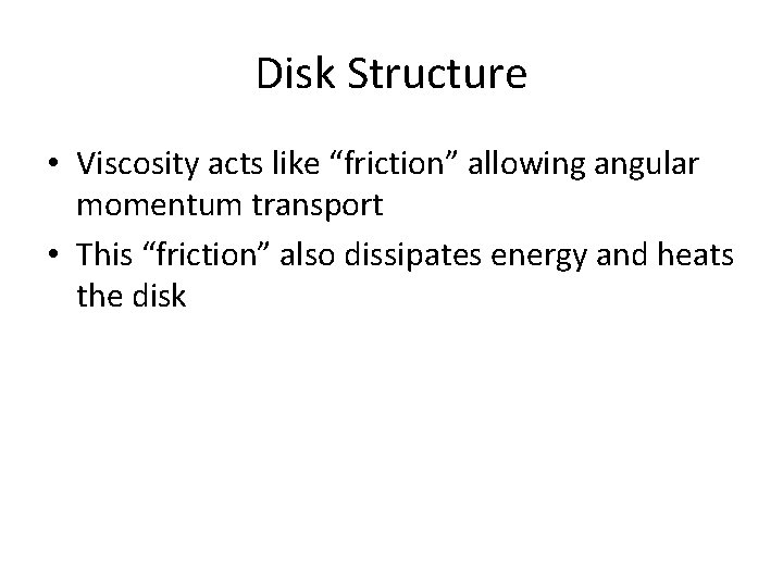 Disk Structure • Viscosity acts like “friction” allowing angular momentum transport • This “friction”