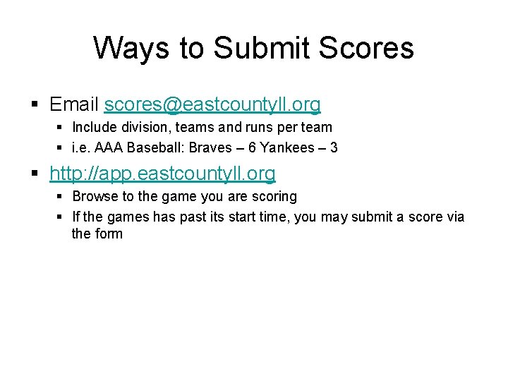 Ways to Submit Scores § Email scores@eastcountyll. org § Include division, teams and runs