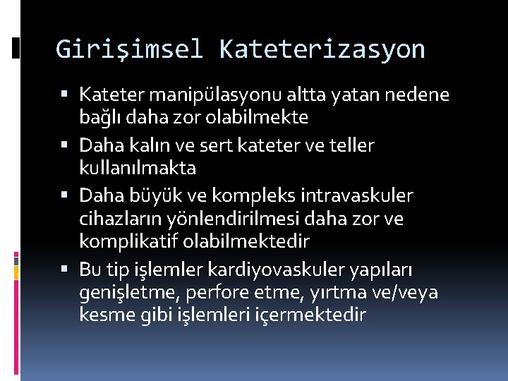 Girişimsel Kateterizasyon Kateter manipülasyonu altta yatan nedene bağlı daha zor olabilmekte Daha kalın ve