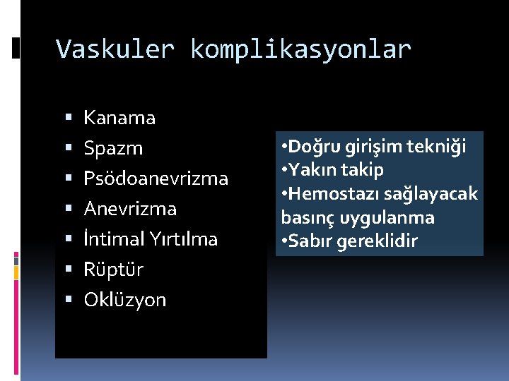 Vaskuler komplikasyonlar Kanama Spazm Psödoanevrizma Anevrizma İntimal Yırtılma Rüptür Oklüzyon • Doğru girişim tekniği