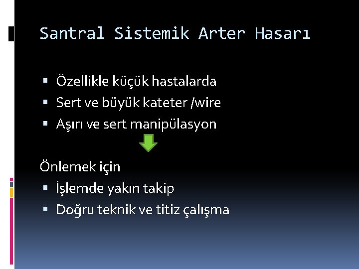 Santral Sistemik Arter Hasarı Özellikle küçük hastalarda Sert ve büyük kateter /wire Aşırı ve